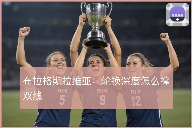 布拉格斯拉维亚：轮换深度怎么撑双线