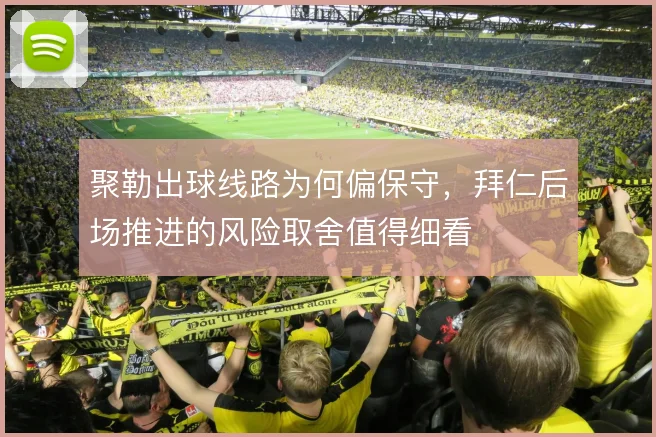 聚勒出球线路为何偏保守，拜仁后场推进的风险取舍值得细看