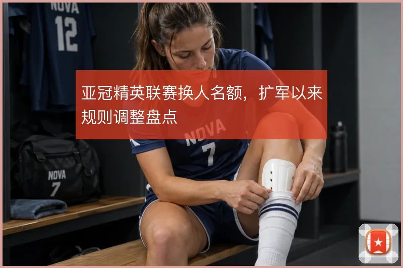 亚冠精英联赛换人名额，扩军以来规则调整盘点