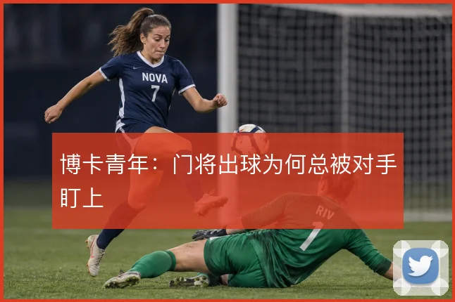 博卡青年：门将出球为何总被对手盯上