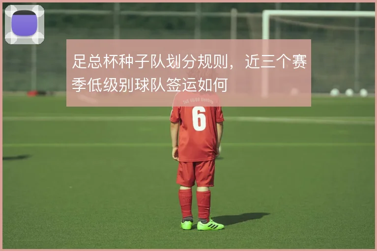 足总杯种子队划分规则,近三个赛季低级别球队签运如何