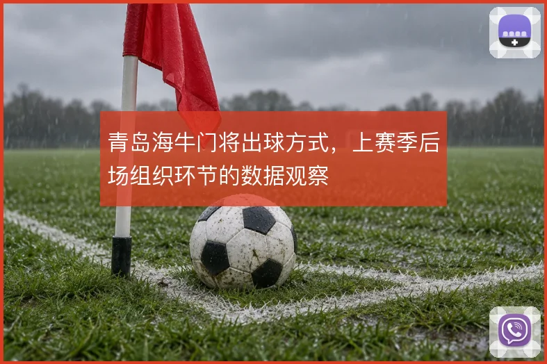 青岛海牛门将出球方式，上赛季后场组织环节的数据观察