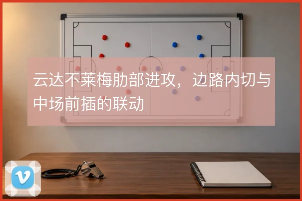 云达不莱梅肋部进攻，边路内切与中场前插的联动
