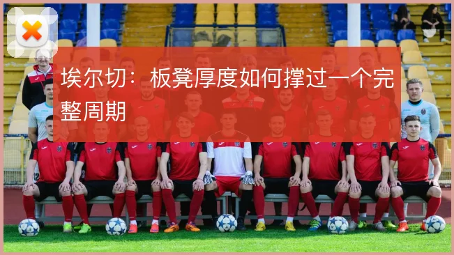 埃尔切：板凳厚度如何撑过一个完整周期
