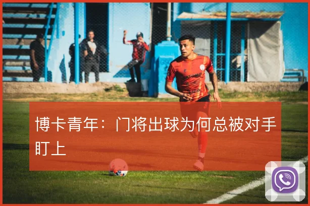 博卡青年：门将出球为何总被对手盯上