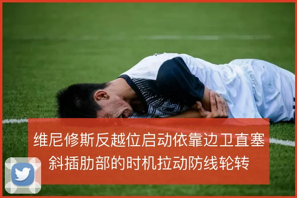维尼修斯反越位启动依靠边卫直塞，斜插肋部的时机拉动防线轮转