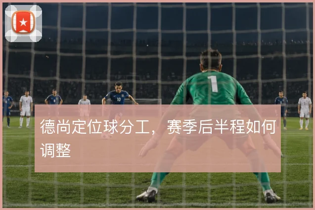 德尚定位球分工，赛季后半程如何调整